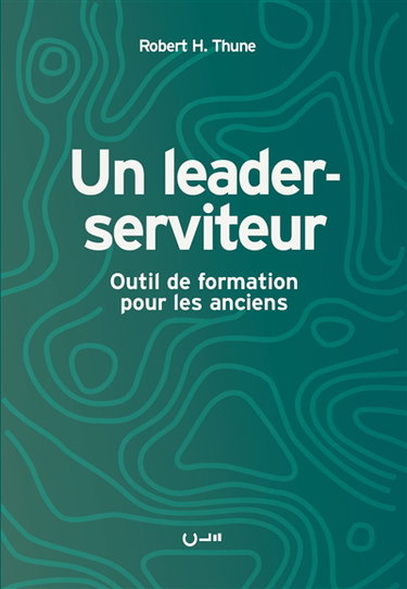 Couverture de Un leader-serviteur : outil de formation pour les anciens