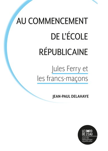 Couverture de Au commencement de l'école républicaine : Jules Ferry et les francs-maçons