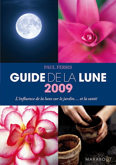 Couverture de Guide 2009 de la Lune : la Lune et ses influences : jardinage, santé, minceur, jour après jour, choisir les meilleurs moments