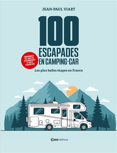 Couverture de 100 escapades en camping-car : les plus belles étapes de France : coordonnées des aires de stationnement et dates d'ouverture