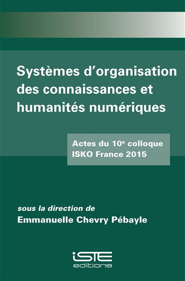 Couverture de Systèmes d'organisation des connaissances et humanités numériques : actes du 10e colloque ISKO France 2015, 6 et 7 novembre 2015, Collège doctrinal européen, Strasbourg