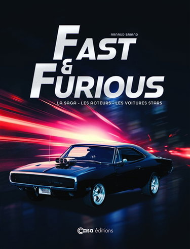 Couverture de Fast and Furious : la saga, les acteurs, les voitures stars