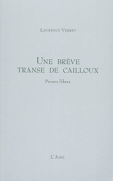 Couverture de Une brève transe de cailloux : proses libres