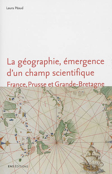 Couverture de La géographie, émergence d'un champ scientifique : France, Prusse et Grande-Bretagne par Laura Péaud