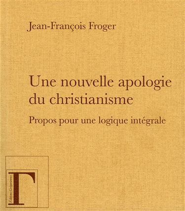 Couverture de Une nouvelle apologie du christianisme : Moi, je suis la lumière du monde : propos pour une logique intégrale