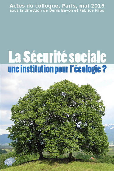 Couverture de La Sécurité sociale, une institution pour l'écologie ? : actes du colloque, Paris, mai 2016