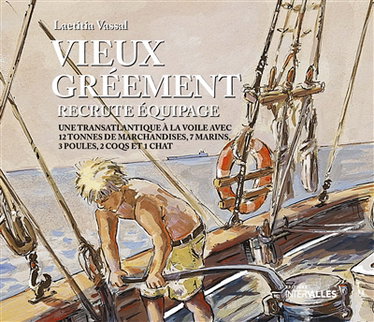 Couverture de Vieux gréement recrute équipage : une transatlantique à la voile 12 tonnes de marchandises, 7 marins, 3 poules, 2 coqs et 1 chat
