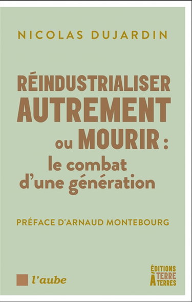 Couverture de Réindustrialiser autrement ou mourir : le combat d'une génération : produire, innover et exporter, stratégies pour une industrie souveraine, durable et compétitive