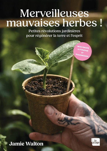 Couverture de Merveilleuses mauvaises herbes ! : petites révolutions jardinières pour régénérer la terre et l'esprit