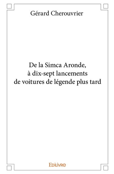 Couverture de De la simca aronde, à dix sept lancements de voitures de légende plus tard