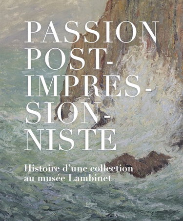 Couverture de Passion post-impressionniste : histoire d’une collection au musée Lambinet : exposition, Versailles, Musée Lambinet, du 15 octobre 2025 au 15 février 2026