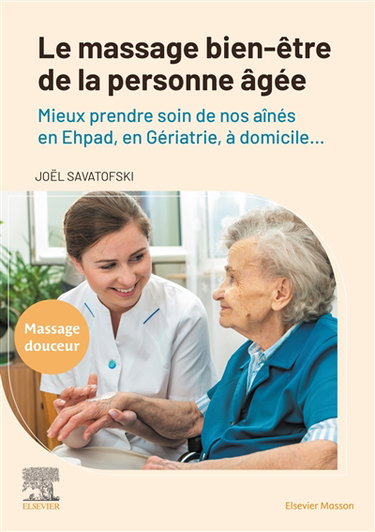 Couverture de Le massage bien-être de la personne âgée : mieux prendre soin de nos aînés en Ephad, en gériatrie, à domicile... : massage douceur