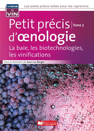 Couverture de Les petits précis taillés pour les vignerons. Vol. 3. Petit précis d'oenologie : la baie, les biotechnologies, les vinifications