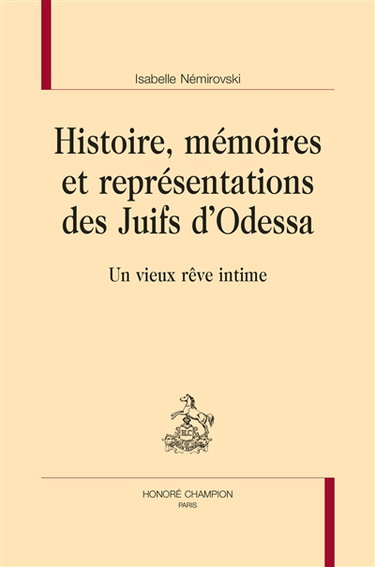 Couverture de Histoire, mémoires et représentations des Juifs d'Odessa : un vieux rêve intime