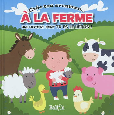 Couverture de A la ferme : crée ton aventure... : une histoire dont tu es le héros !