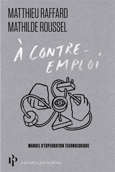 Couverture de A contre-emploi : manuel expérimental pour réveiller notre curiosité technologique