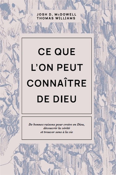 Couverture de Ce que l'on peut connaître de Dieu : de bonnes raisons pour croire en Dieu, découvrir la vérité et trouver sens à la vie