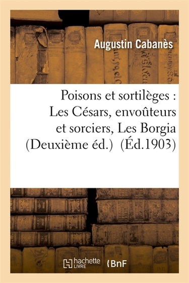 Couverture de Poisons et sortilèges : Les Césars, envoûteurs et sorciers, Les Borgia Deuxième éd.