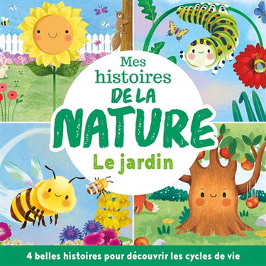 Couverture de Mes histoires de la nature : le jardin : 4 belles histoires pour découvrir les cycles de la vie