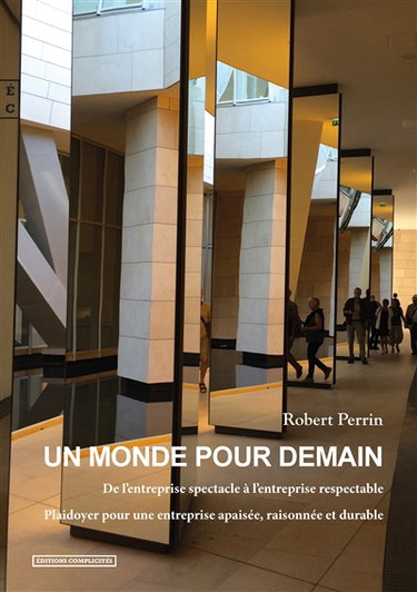 Couverture de Un monde pour demain : de l'entreprise spectacle à l'entreprise respectable, plaidoyer pour une entreprise apaisée, raisonnée et durable