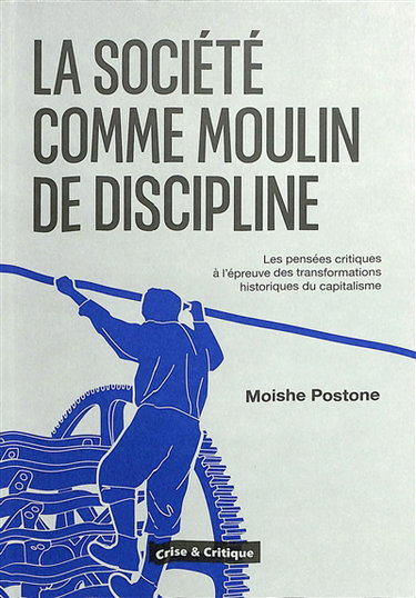 Couverture de La société comme moulin de discipline : les pensées critiques à l'épreuve des transformations historiques du capitalisme