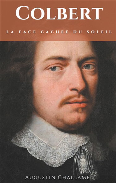 Couverture de Colbert. La face cachée du Soleil. : Biographie d'un ministre et grand commis de l'Etat