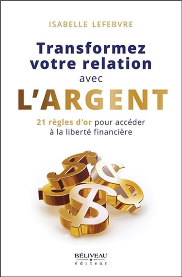 Couverture de Transformez votre relation avec l'argent : 21 règles d’or pour accéder à la liberté financière