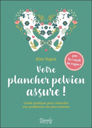 Couverture de Votre plancher pelvien assure ! : guide pratique pour résoudre vos problèmes les plus intimes