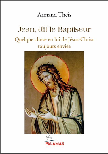 Couverture de Jean, dit le Baptiseur : quelque chose en lui de Jésus-Christ toujours enviée : écho noétique d'une voix initiatique érémitique éminente
