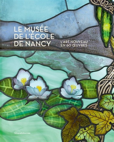 Couverture de Le musée de l'Ecole de Nancy : l'Art nouveau en 60 oeuvres