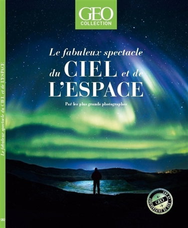 Couverture de Géo collection. Le fabuleux spectacle du ciel et de l'espace : par les plus grands photographes