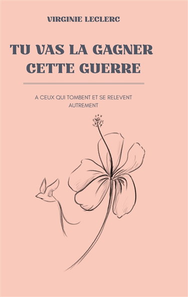 Couverture de Tu vas la gagner cette guerre : A ceux qui tombent et se relèvent autrement