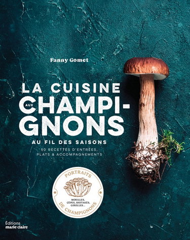 Couverture de La cuisine aux champignons au fil des saisons : 50 recettes d'entrées, plats & accompagnements : portraits de champignons, morilles, cèpes, shiitakés, girolles...