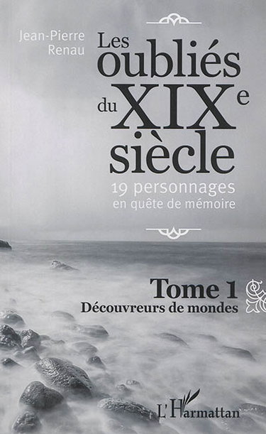 Couverture de Les oubliés du XIXe siècle : 19 personnages en quête de mémoire. Vol. 1. Découvreurs de mondes