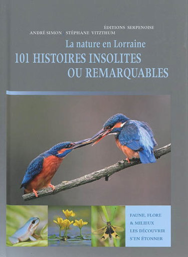 Couverture de La nature en Lorraine : 101 histoires insolites ou remarquables : faune, flore & milieux, les découvrir, s'en étonner