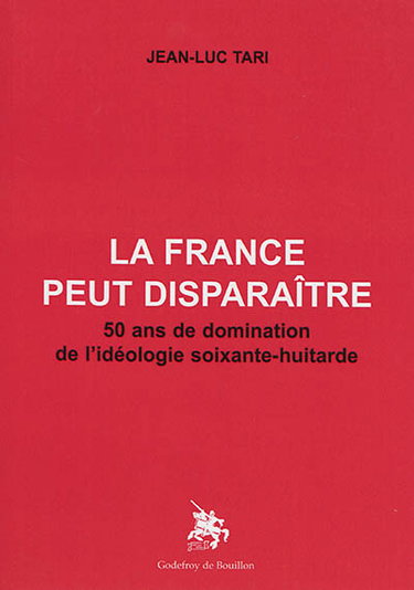 Couverture de La France peut disparaître : 50 ans de domination de l'idéologie soixante-huitarde par Jean-Luc Tari