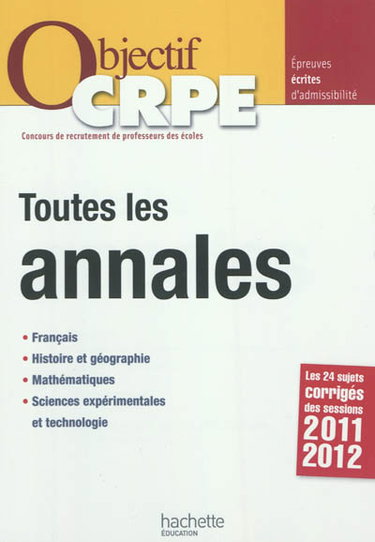 Couverture de Toutes les annales : français, histoire et géographie, mathématiques, sciences expérimentales et technologie : les 24 sujets corrigés des sessions 2011-2012 par Alain Descaves