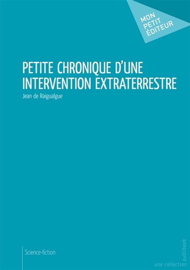 Couverture de Petite chronique d'une intervention extraterrestre par Jean de Raigualgue
