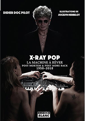 Couverture de X-Ray pop : la machine à rêver : post mortem & post more back, 1958-2018 par Didier Pilot