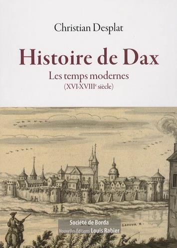 Couverture de Histoire de Dax : les temps modernes : XVI-XVIIIe siècle par Christian Desplat