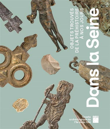 Couverture de Dans la Seine : objets trouvés de la préhistoire à nos jours par Sylvie Robin
