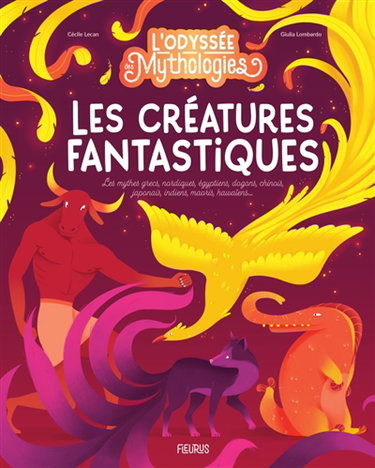 Couverture de L'odyssée des mythologies. Les créatures fantastiques : les mythes grecs, nordiques, égyptiens, dogons, chinois, japonais, indiens, maoris, hawaïens... par Cécile Lecan