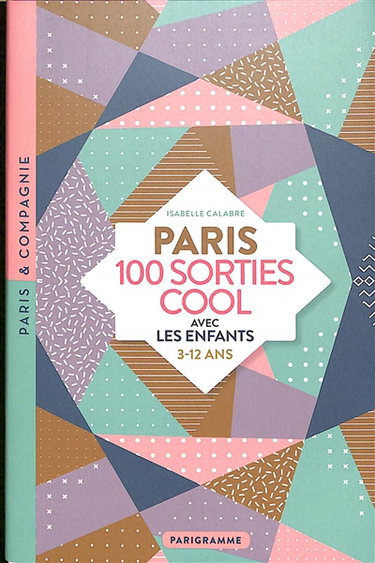 Couverture de Paris : 100 sorties cool avec les enfants : 3-12 ans