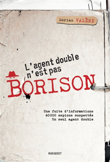 Couverture de L'agent double n'est pas Borison : une fuite d'informations, 40.000 espions suspectés, un seul agent double par Dorian Valère