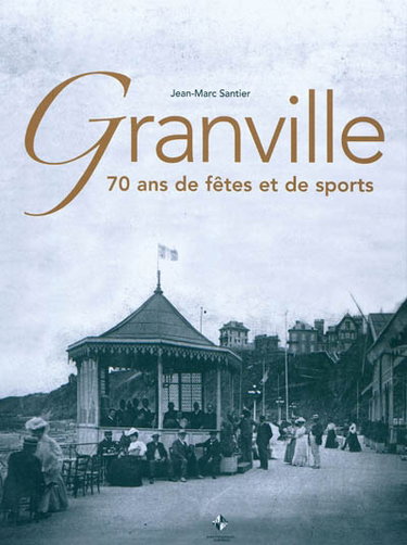 Couverture de Granville : 70 ans de fêtes et de sports par Jean-Marc Santier