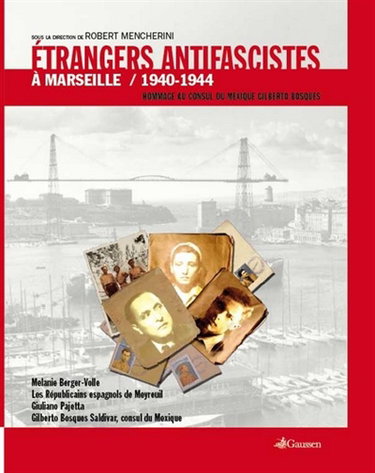 Couverture de Etrangers antifascistes à Marseille, 1940-1944 : hommage au consul du Mexique Gilberto Bosques : Mélanie Berger-Volle, les républicains espagnols de Meyreuil, Giuliano Pajetta, Gilberto Bosques Saldivar, consul du Mexique par Robert Mencherini