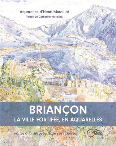 Couverture de Briançon, la ville fortifiée : en aquarelles : partez à la découverte de ses richesses par Catherine Muraillat