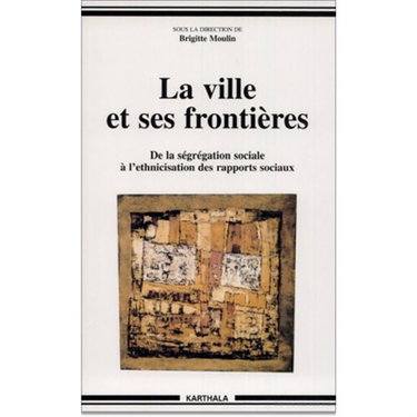 Couverture de La ville et ses frontières : de la ségrégation sociale à l'ethnicisation des rapports sociaux par Brigitte Moulin