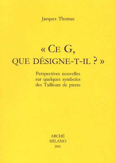 Couverture de Ce G., que désigne-t-il ? : perspectives nouvelles sur quelques symboles des tailleurs de pierre par Jacques Thomas
