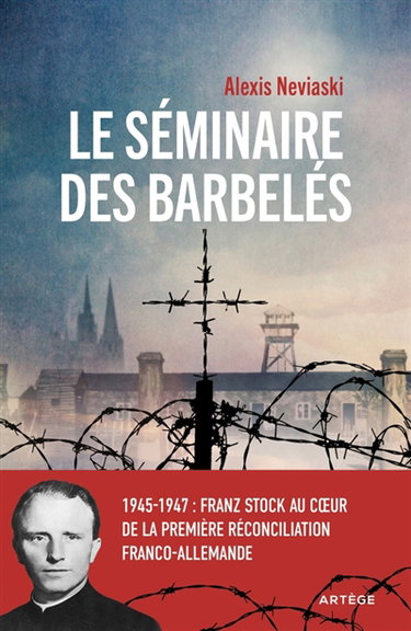 Couverture de Le séminaire des barbelés : 1945-1947 : Franz Stock au coeur de la première réconciliation franco-allemande par Alexis Neviaski